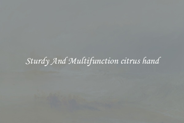 Sturdy And Multifunction citrus hand
