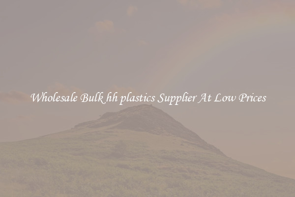 Wholesale Bulk hh plastics Supplier At Low Prices