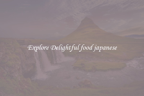 Explore Delightful food japanese