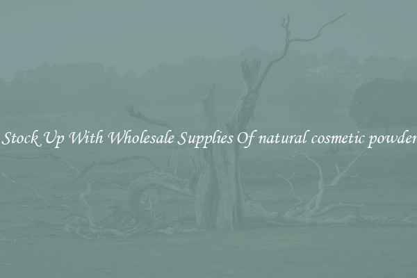 Stock Up With Wholesale Supplies Of natural cosmetic powder
