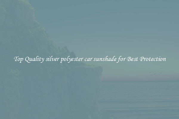 Top Quality silver polyester car sunshade for Best Protection