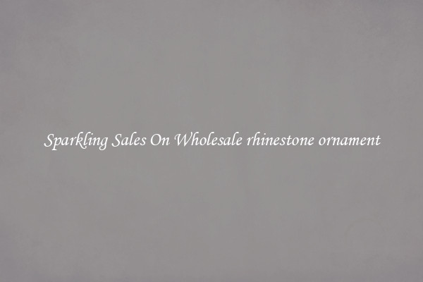 Sparkling Sales On Wholesale rhinestone ornament