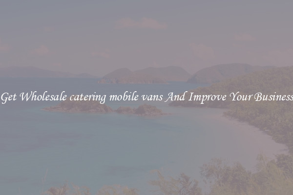 Get Wholesale catering mobile vans And Improve Your Business