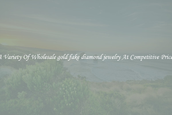 A Variety Of Wholesale gold fake diamond jewelry At Competitive Prices