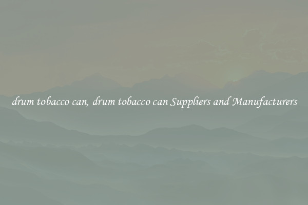 drum tobacco can, drum tobacco can Suppliers and Manufacturers