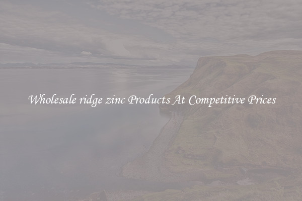 Wholesale ridge zinc Products At Competitive Prices