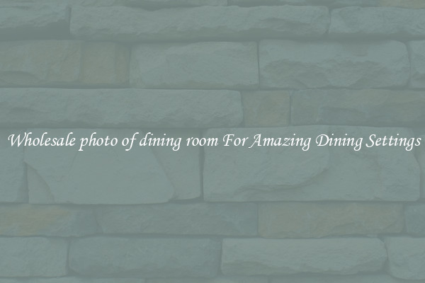 Wholesale photo of dining room For Amazing Dining Settings
