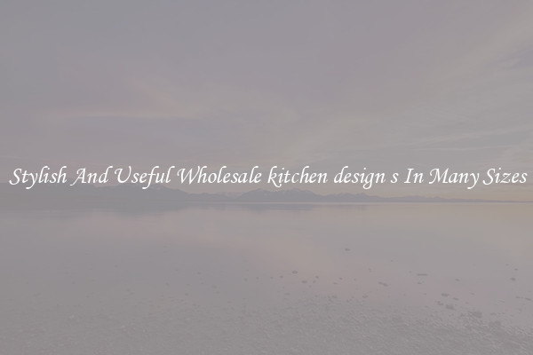 Stylish And Useful Wholesale kitchen design s In Many Sizes