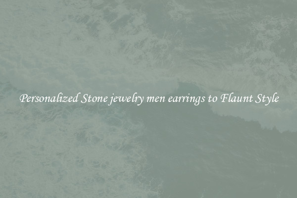 Personalized Stone jewelry men earrings to Flaunt Style
