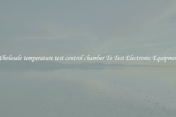 Wholesale temperature test control chamber To Test Electronic Equipment