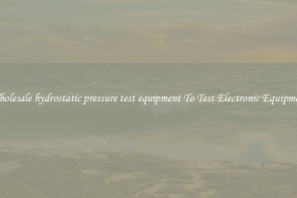 Wholesale hydrostatic pressure test equipment To Test Electronic Equipment