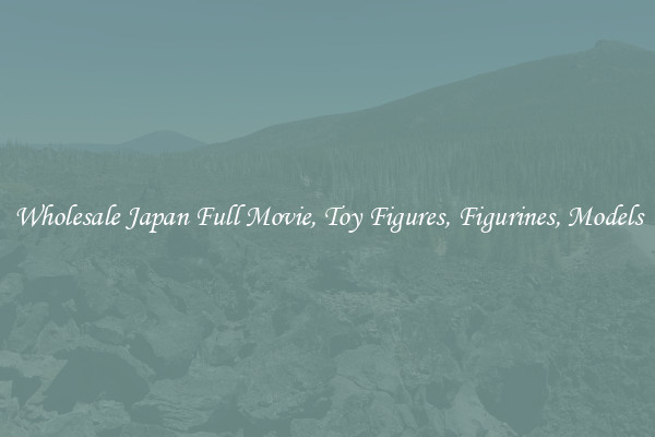 Wholesale Japan Full Movie, Toy Figures, Figurines, Models