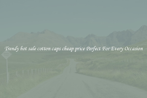 Trendy hot sale cotton caps cheap price Perfect For Every Occasion