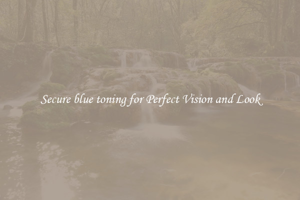 Secure blue toning for Perfect Vision and Look
