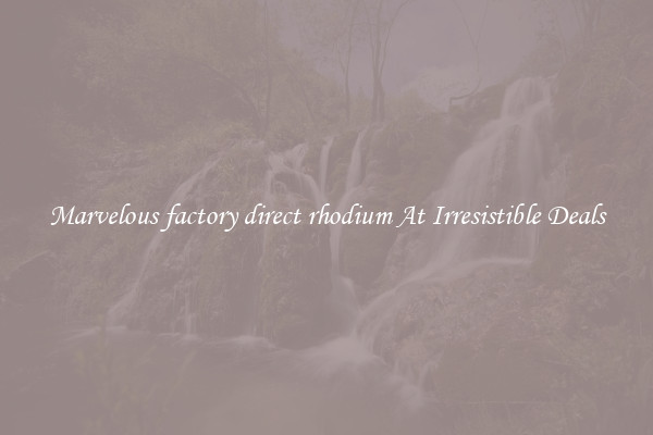Marvelous factory direct rhodium At Irresistible Deals