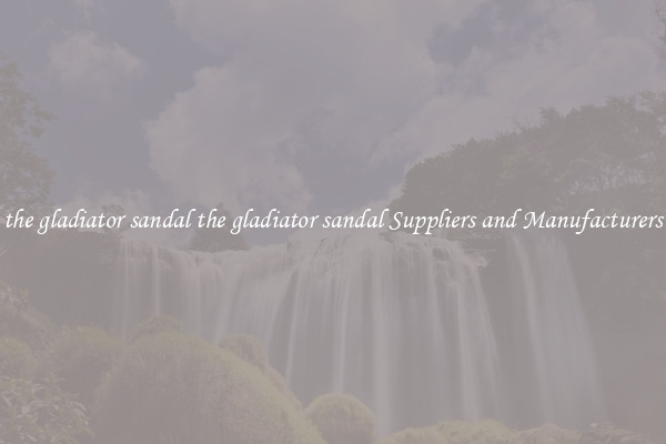 the gladiator sandal the gladiator sandal Suppliers and Manufacturers