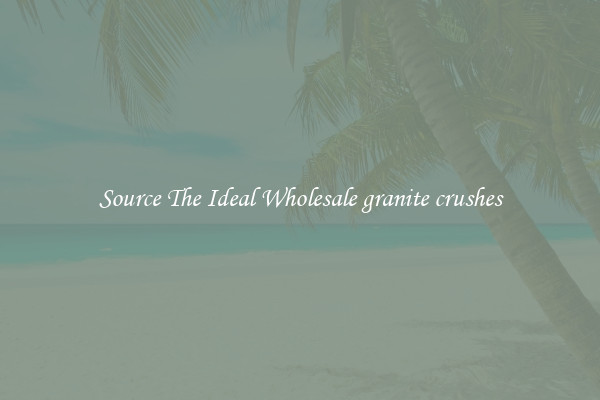 Source The Ideal Wholesale granite crushes