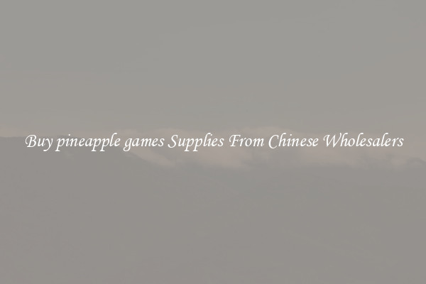 Buy pineapple games Supplies From Chinese Wholesalers