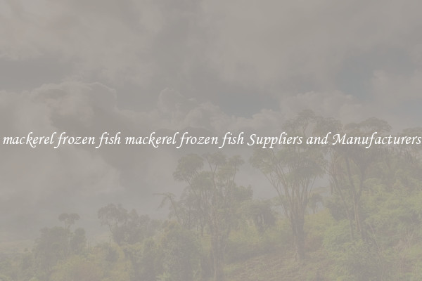 mackerel frozen fish mackerel frozen fish Suppliers and Manufacturers