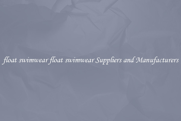float swimwear float swimwear Suppliers and Manufacturers