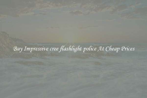 Buy Impressive cree flashlight police At Cheap Prices