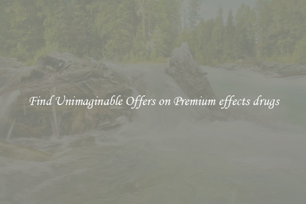 Find Unimaginable Offers on Premium effects drugs