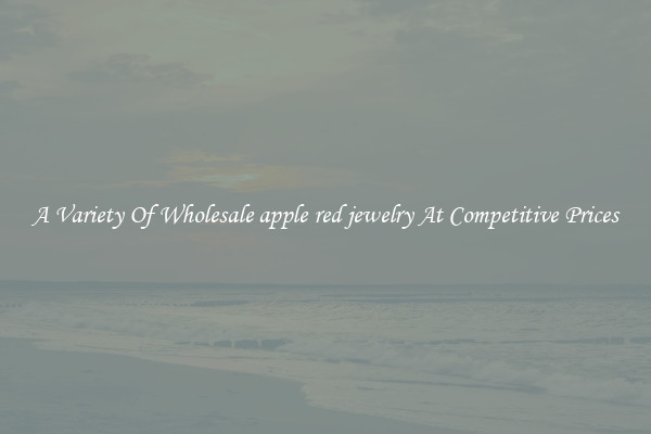 A Variety Of Wholesale apple red jewelry At Competitive Prices