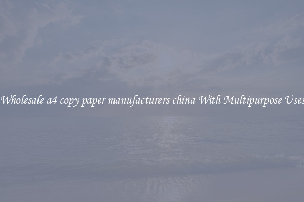 Wholesale a4 copy paper manufacturers china With Multipurpose Uses