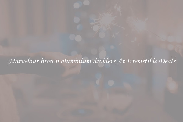 Marvelous brown aluminium dividers At Irresistible Deals