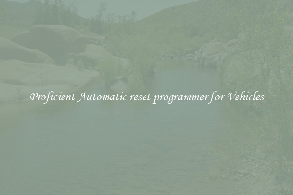 Proficient Automatic reset programmer for Vehicles