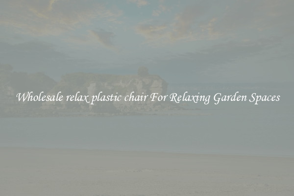 Wholesale relax plastic chair For Relaxing Garden Spaces