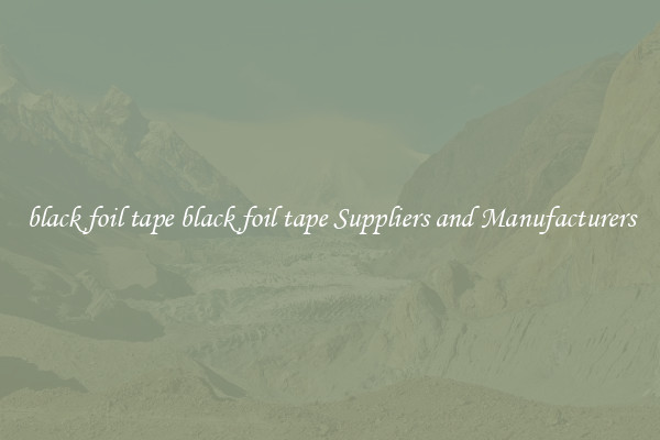 black foil tape black foil tape Suppliers and Manufacturers