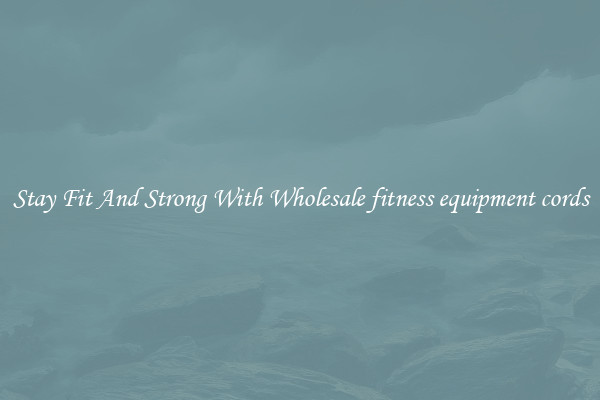 Stay Fit And Strong With Wholesale fitness equipment cords