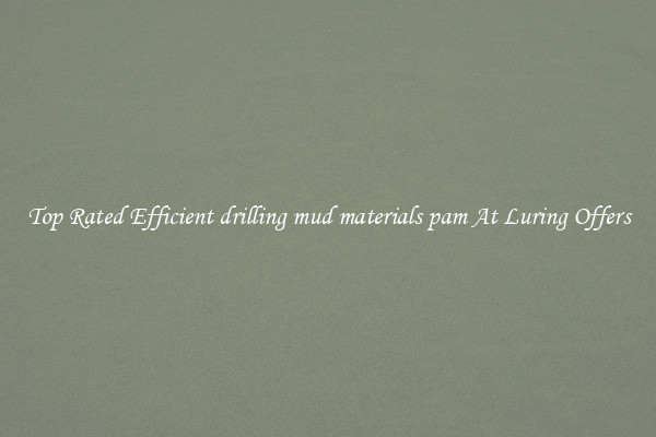 Top Rated Efficient drilling mud materials pam At Luring Offers