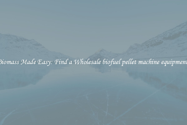  Biomass Made Easy: Find a Wholesale biofuel pellet machine equipments 