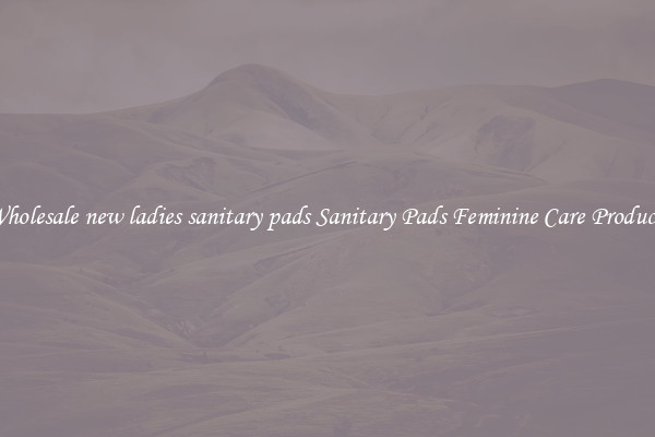 Wholesale new ladies sanitary pads Sanitary Pads Feminine Care Products