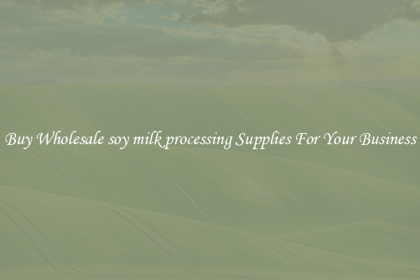Buy Wholesale soy milk processing Supplies For Your Business