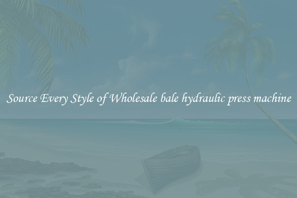 Source Every Style of Wholesale bale hydraulic press machine