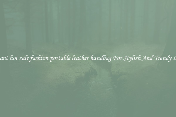 Elegant hot sale fashion portable leather handbag For Stylish And Trendy Looks