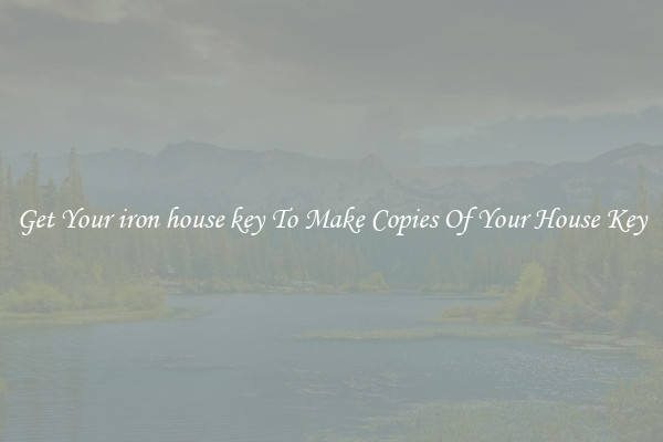 Get Your iron house key To Make Copies Of Your House Key