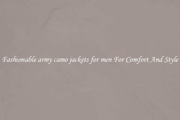 Fashionable army camo jackets for men For Comfort And Style