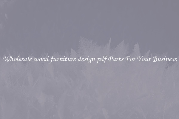 Wholesale wood furniture design pdf Parts For Your Business