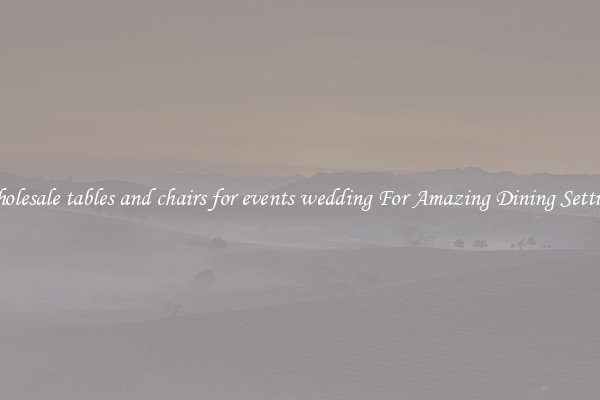 Wholesale tables and chairs for events wedding For Amazing Dining Settings