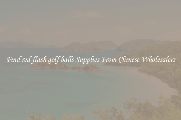 Find red flash golf balls Supplies From Chinese Wholesalers