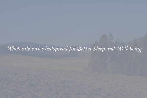 Wholesale series bedspread for Better Sleep and Well-being