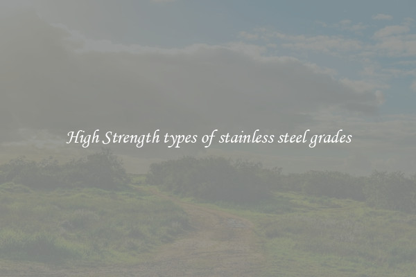 High Strength types of stainless steel grades