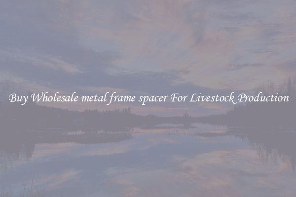Buy Wholesale metal frame spacer For Livestock Production
