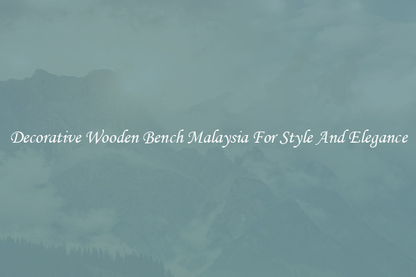 Decorative Wooden Bench Malaysia For Style And Elegance