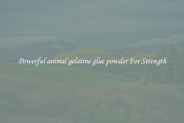 Powerful animal gelatine glue powder For Strength