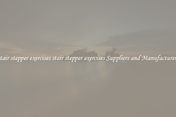 stair stepper exercises stair stepper exercises Suppliers and Manufacturers